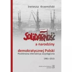 SOLIDARNOŚĆ A NARODZINY DEMOKRATYCZNEJ POLSKI POWTÓRZONA INTERWENCJA SOCJOLOGICZNA 1981–2015 Ireneusz Krzemiński - Scholar