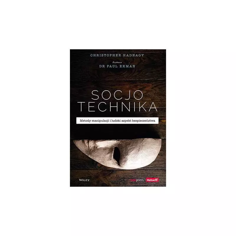 SOCJOTECHNIKA. METODY MANIPULACJI I LUDZKI ASPEKT BEZPIECZEŃSTWA Paul Ekman, Christopher Hadnagy - One Press