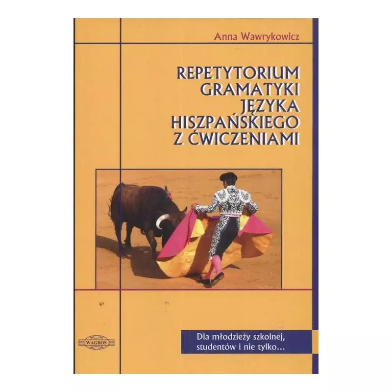 REPETYTORIUM GRAMATYKA JĘZYKA HISZPAŃSKIEGO Z ĆWICZENIAMI Anna Wawrykowicz - Wagros