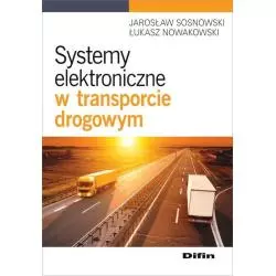 SYSTEMY ELEKTRONICZNE W TRANSPORCIE DROGOWYM Jarosław Sosnowski, Łukasz Nowakowski - Difin