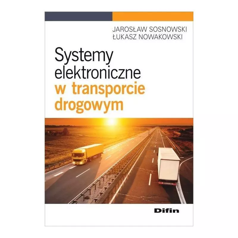 SYSTEMY ELEKTRONICZNE W TRANSPORCIE DROGOWYM Jarosław Sosnowski, Łukasz Nowakowski - Difin