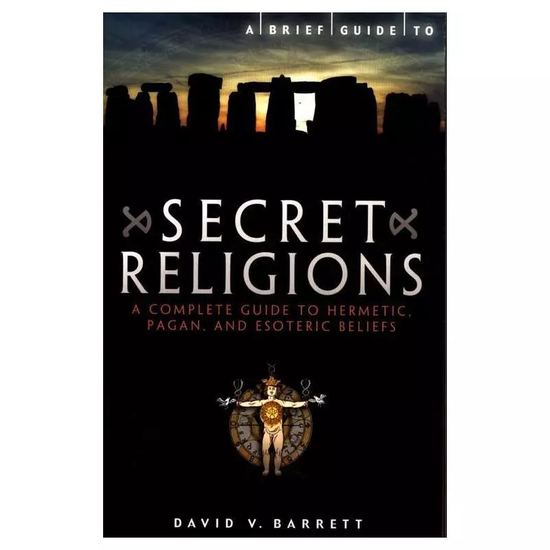 A BRIEF GUIDE TO SECRET RELIGIONS A COMPLETE GUIDE TO HERMETIC, PAGAN AND ESOTERIC BELIEFS David V. Barrett - Robinson