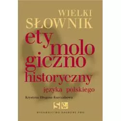 WIELKI SŁOWNIK ETYMOLOGICZNO-HISTORYCZNY JĘZYKA POLSKIEGO Krystyna Długosz-Kurczabowa - PWN