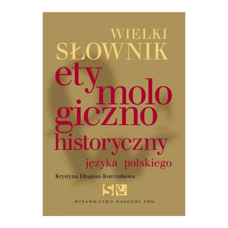 WIELKI SŁOWNIK ETYMOLOGICZNO-HISTORYCZNY JĘZYKA POLSKIEGO Krystyna Długosz-Kurczabowa - PWN