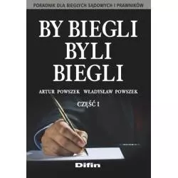 BY BIEGLI BYLI BIEGLI 1 PORADNIK DLA BIEGŁYCH SĄDOWYCH I PRAWNIKÓW Artur Powszek, Władysław Powszek - Difin