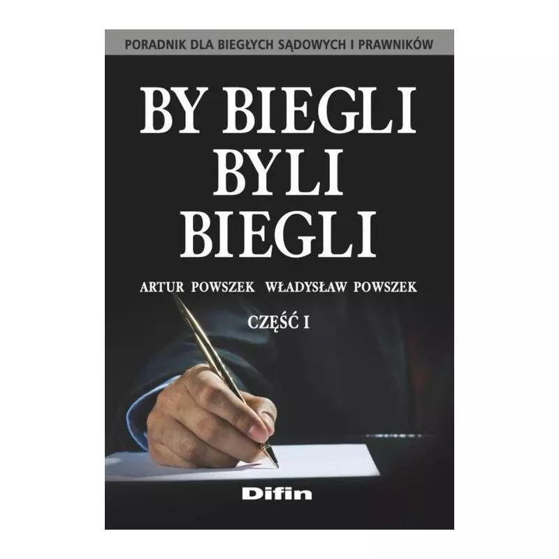 BY BIEGLI BYLI BIEGLI 1 PORADNIK DLA BIEGŁYCH SĄDOWYCH I PRAWNIKÓW Artur Powszek, Władysław Powszek - Difin