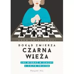 DOKĄD ZMIERZA CZARNA WIEŻA. JAK WYGRAĆ W SZACHY Z CAŁYM ŚWIATEM Adam Umiastowski - Prószyński Media