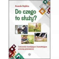 DO CZEGO TO SŁUŻY? ĆWICZENIA ROZWIJAJĄCE I KSZTAŁTUJĄCE PROCESY POZNAWCZE Amanda Hopkins - Harmonia