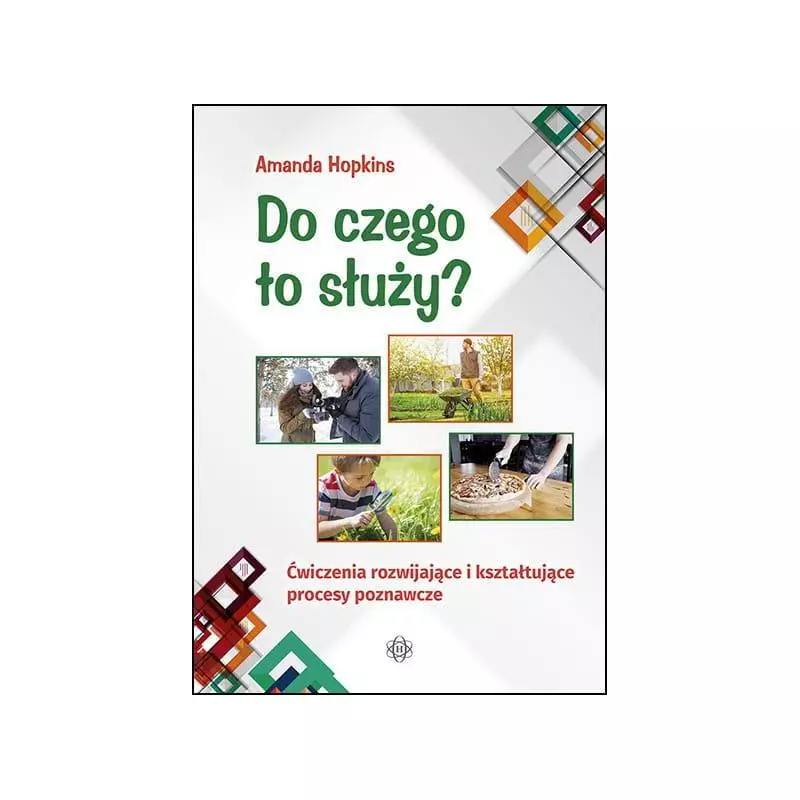 DO CZEGO TO SŁUŻY? ĆWICZENIA ROZWIJAJĄCE I KSZTAŁTUJĄCE PROCESY POZNAWCZE Amanda Hopkins - Harmonia