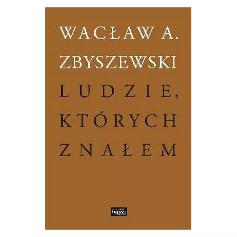 LUDZIE KTÓRYCH ZNAŁEM Wacław A. Zbyszewski - Więź