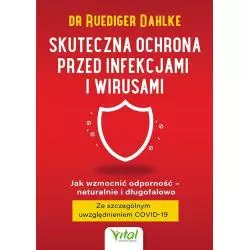 SKUTECZNA OCHRONA PRZED INFEKCJAMI I WIRUSAMI. JAK WZMOCNIĆ ODPORNOŚĆ – NATURALNIE I DŁUGOFALOWO Ruediger Dahlke - Vital