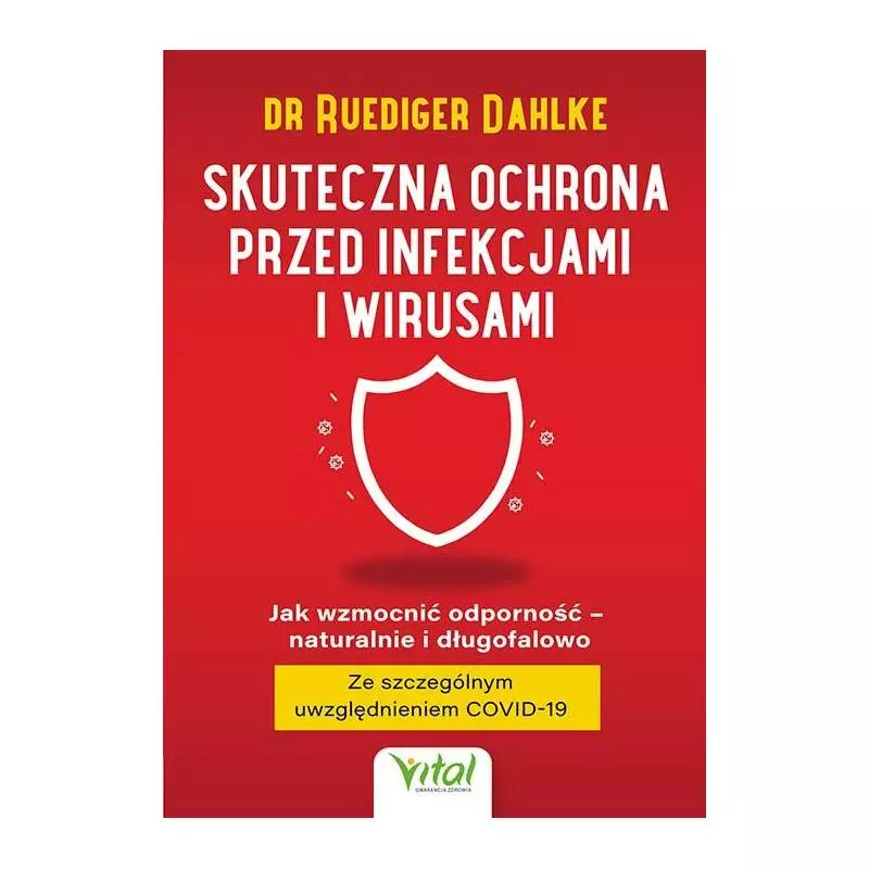 SKUTECZNA OCHRONA PRZED INFEKCJAMI I WIRUSAMI. JAK WZMOCNIĆ ODPORNOŚĆ – NATURALNIE I DŁUGOFALOWO Ruediger Dahlke - Vital