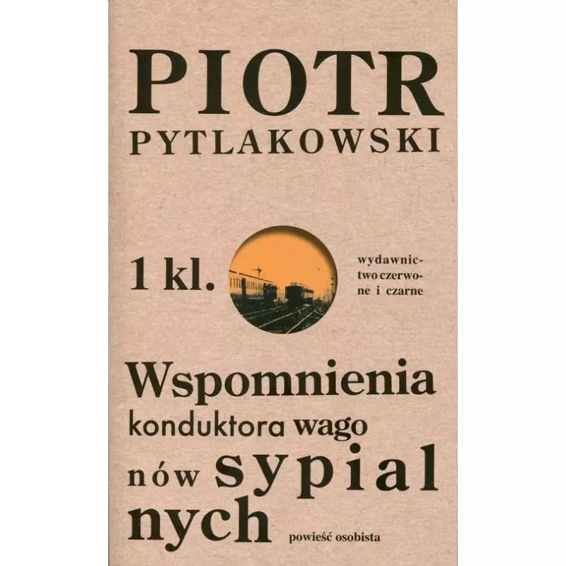 WSPOMNIENIA KONDUKTORA WAGONÓW SYPIALNYCH. OPOWIEŚĆ OSOBISTA Piotr Pytlakowski - Czerwone i Czarne