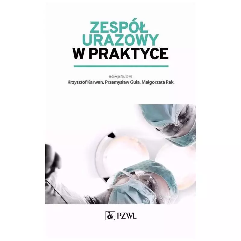 ZESPÓŁ URAZOWY W PRAKTYCE Przemysław Guła, Krzysztof Karwan - Wydawnictwo Lekarskie PZWL