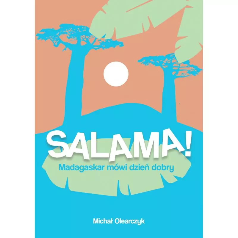 SALAMA! MADAGASKAR MÓWI DZIEŃ DOBRY Michał Olearczyk - Poligraf