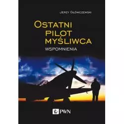 OSTATNI PILOT MYŚLIWCA WSPOMNIENIA Jerzy Główczewski - PWN