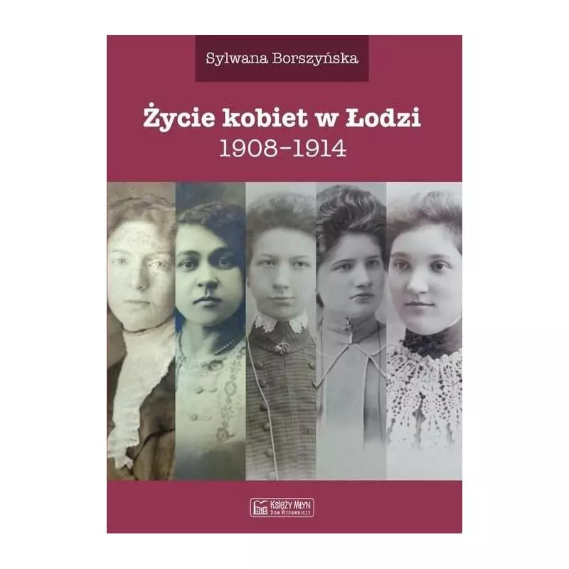 ŻYCIE KOBIET W ŁODZI 1908-1914 Sylwana Borszyńska - Księży Młyn
