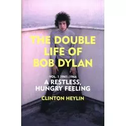 A RESTLESS HUNGRY FEELING THE DOUBLE LIFE OF BOB DYLAN VOL. 1: 1941-1966 Clinton Heylin - Bodley Head
