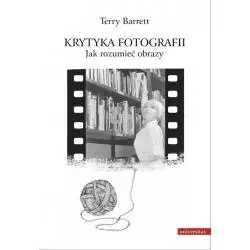 KRYTYKA FOTOGRAFII JAK ROZUMIEĆ OBRAZY Terry Barrett - Universitas