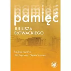 PAMIĘĆ JULIUSZA SŁOWACKIEGO Olaf Krysowski, Natalia Szerszeń - Wydawnictwa Uniwersytetu Warszawskiego