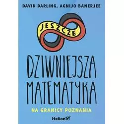 JESZCZE DZIWNIEJSZA MATEMATYKA NA GRANICY POZNANIA David Darling, Agnijo Banerjee - Helion