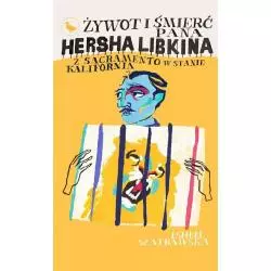 ŻYWOT I ŚMIERĆ PANA HERSHA LIBKINA Z SACRAMENTO W STANIE KALIFORNIA Ishbel Szatrawska - Cyranka