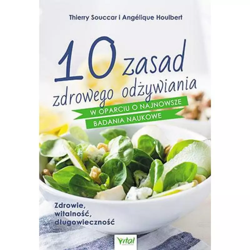 10 ZASAD ZDROWEGO ODŻYWIANIA W OPARCIU O NAJNOWSZE BADANIA NAUKOWE ZDROWIE WITALNOŚĆ DŁUGOWIECZNOŚĆ Thierry Souccar - V...