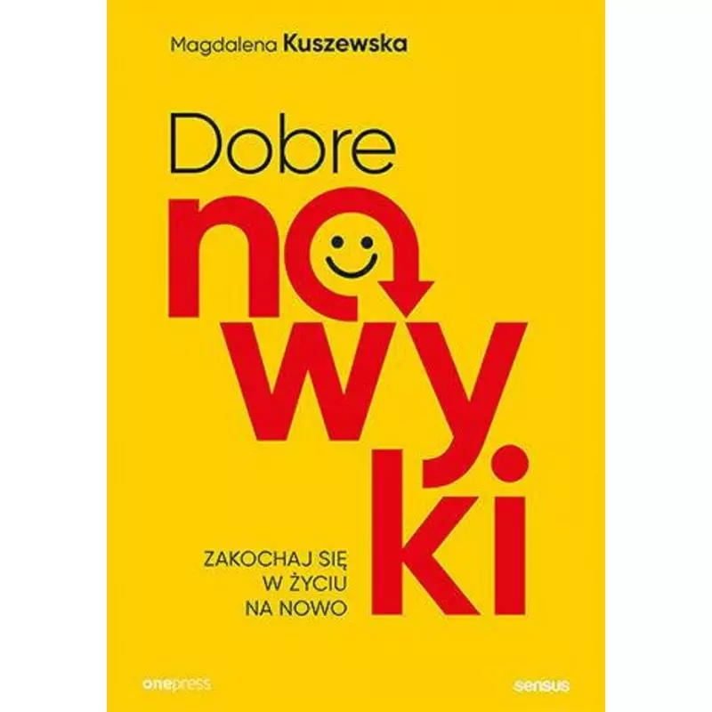 DOBRE NAWYKI. ZAKOCHAJ SIĘ W ŻYCIU NA NOWO Magdalena Kuszewska - One Press