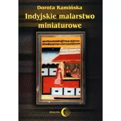 INDYJSKIE MALARSTWO MINIATUROWE Dorota Kamińska - Wydawnictwo Akademickie Dialog
