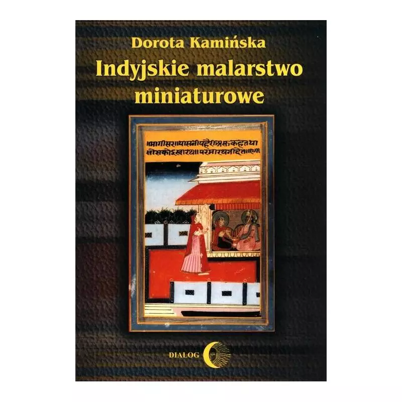 INDYJSKIE MALARSTWO MINIATUROWE Dorota Kamińska - Wydawnictwo Akademickie Dialog