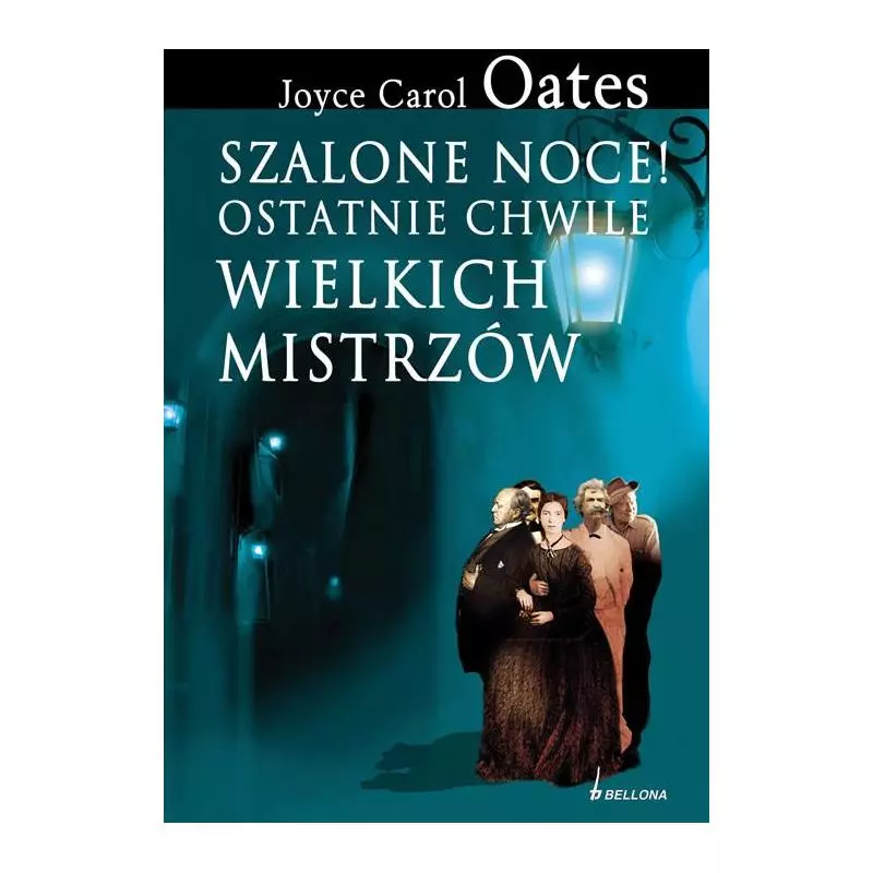 SZALONE NOCE! OSTATNIE CHWILE WIELKICH MISTRZÓW Joyce Carol Oates - Bellona