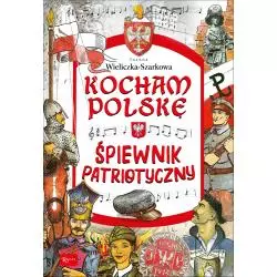 KOCHAM POLSKĘ ŚPIEWNIK PATRIOTYCZNY Joanna Szarek - Rafael