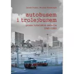 AUTOBUSEM I TROLEJBUSEM PRZEZ LUBELSKIE OSIEDLA 1945-1989 Jacek Pudło, Michał Krawczyk - Księży Młyn