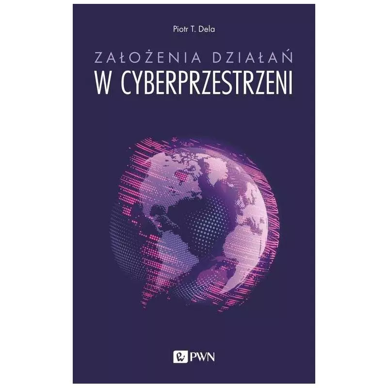 ZAŁOŻENIA DZIAŁAŃ W CYBERPRZESTRZENI Piotr T. Dela - PWN