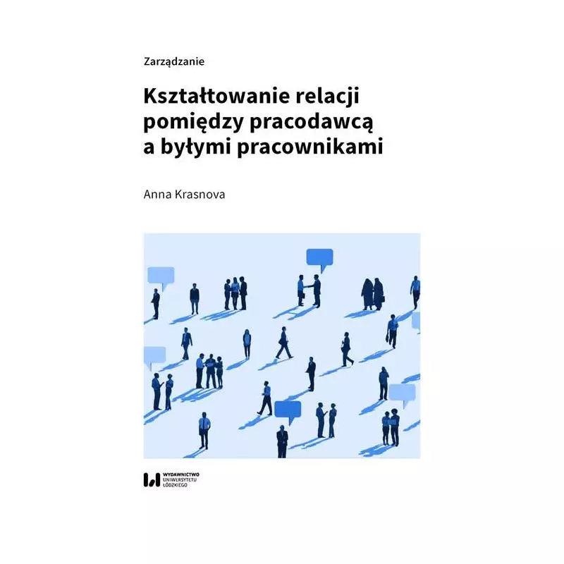 KSZTAŁTOWANIE RELACJI POMIĘDZY PRACODAWCĄ A BYŁYMI PRACOWNIKAMI Anna Krasnova - Wydawnictwo Uniwersytetu Łódzkiego