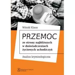 PRZEMOC ZE STRONY NAJBLIŻSZYCH W DOŚWIADCZENIACH ŻYCIOWYCH UCHODŹCZYŃ ANALIZA KRYMINOLOGICZNA Witold Klaus - Scholar