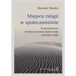 MIEJSCE RELIGII W SPOŁECZEŃSTWIE W POSZUKIWANIU NOWEGO PROGRAMU BADAWCZEGO SOCJOLOGII RELIGII Sławomir Mandes - Scholar