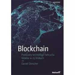 BLOCKCHAIN. PODSTAWY TECHNOLOGII ŁAŃCUCHA BLOKÓW W 25 KROKACH Daniel Drescher - Helion