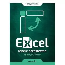 EXCEL. TABELE PRZESTAWNE W PROSTYCH KROKACH Henryk Tyszka - Helion
