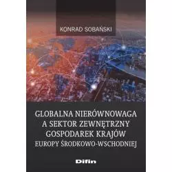 GLOBALNA NIERÓWNOWAGA A SEKTOR ZEWNĘTRZNY GOSPODAREK KRAJÓW EUROPY ŚRODKOWO-WSCHODNIEJ Konrad Sobański - Difin