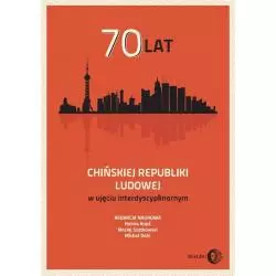70 LAT CHIŃSKIEJ REPUBLIKI LUDOWEJ W UJĘCIU INTERDYSCYPLINARNYM - Wydawnictwo Akademickie Dialog
