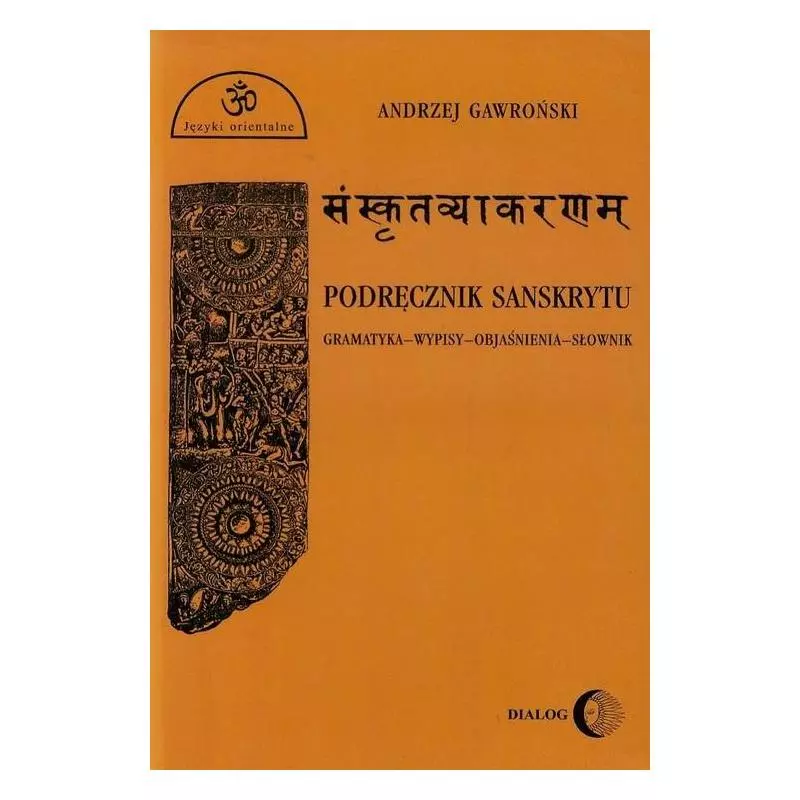 PODRĘCZNIK SANSKRYTU GRAMATYKA-WYPISY-OBJAŚNIENIA-SŁOWNIK Andrzej Gawroński - Wydawnictwo Akademickie Dialog