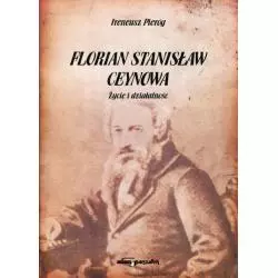 FLORIAN STANISŁAW CEYNOWA ŻYCIE I DZIAŁALNOŚĆ Ireneusz Pieróg - Adam Marszałek