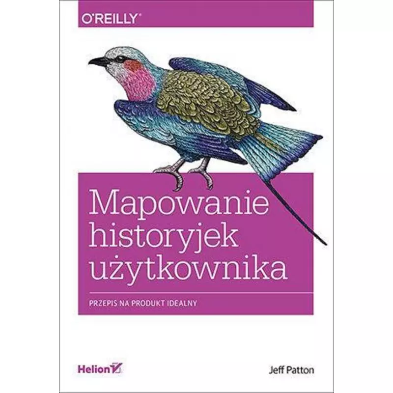 MAPOWANIE HISTORYJEK UŻYTKOWNIKA. PRZEPIS NA PRODUKT IDEALNY Jeff Patton - Helion