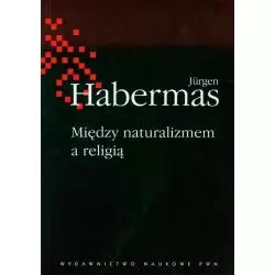 MIĘDZY NATURALIZMEM A RELIGIĄ Jurgen Habermas - PWN