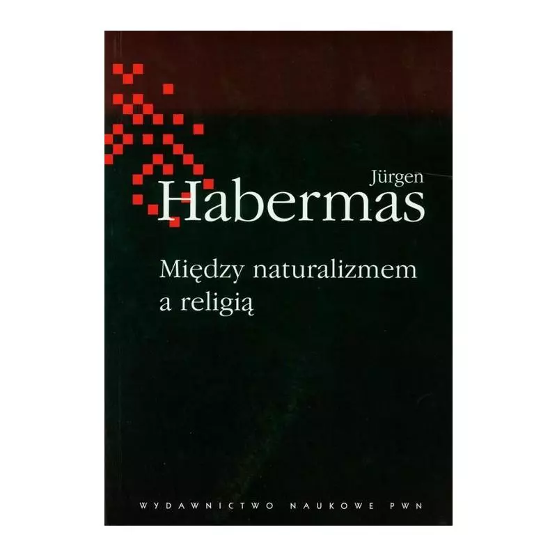 MIĘDZY NATURALIZMEM A RELIGIĄ Jurgen Habermas - PWN