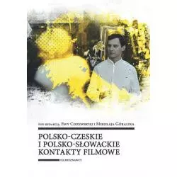 POLSKO-CZESKIE I POLSKO-SŁOWACKIE KONTAKTY FILMOWE Ewa Ciszewska, Mikołaj Góralik - Wydawnictwo Uniwersytetu Łódzkiego