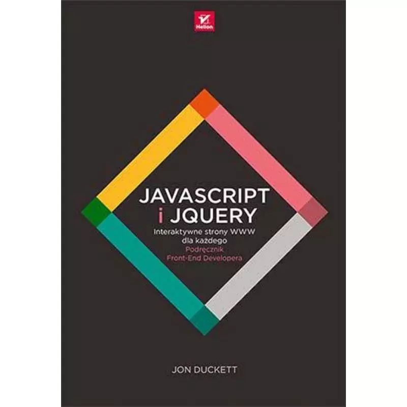 JAVASCRIPT I JQUERY INTERAKTYWNE STRONY WWW DLA KAŻDEGO PODRĘCZNIK FRONT-END DEVELOPERA Jon Duckett - Helion