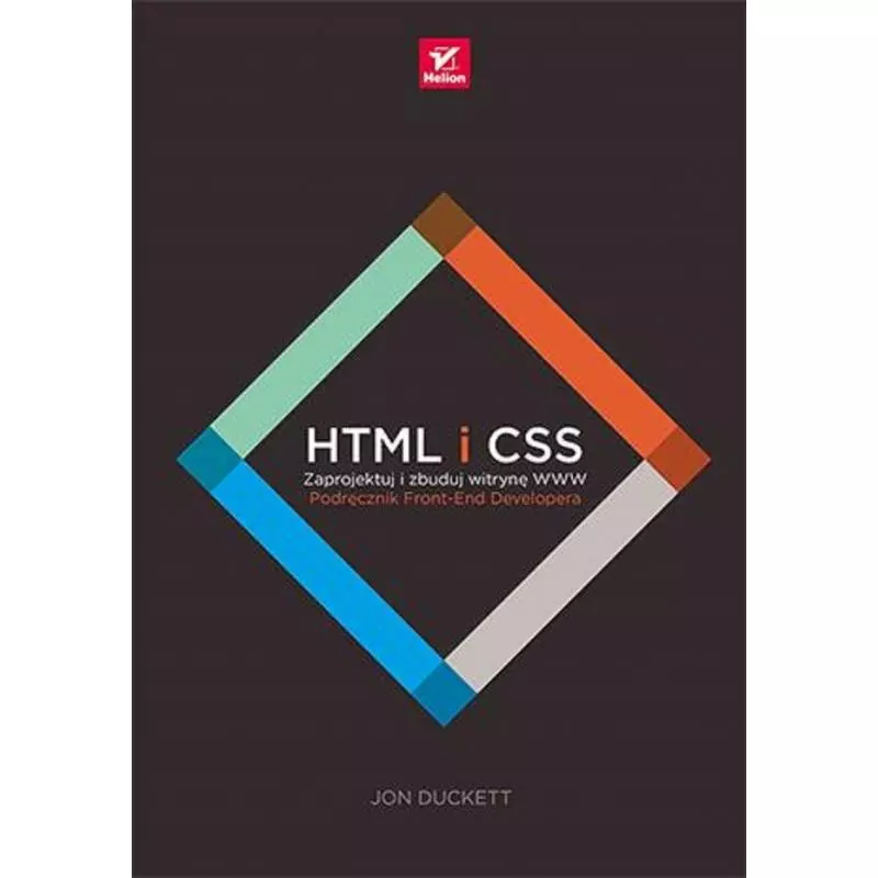 HTML I CSS ZAPROJEKTUJ I ZBUDUJ WITRYNĘ WWW PODRĘCZNIK FRONT END DEVELOPERA Jon Duckett - Helion