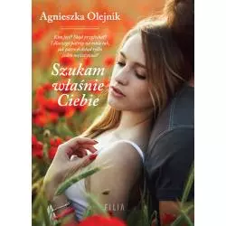 SZUKAM WŁAŚNIE CIEBIE Agnieszka Olejnik - Filia